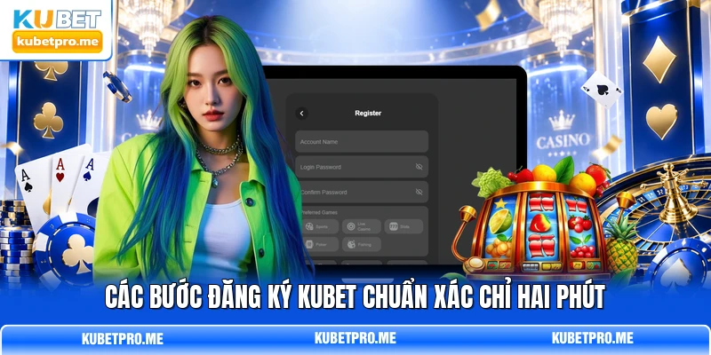Các bước đăng ký KUBET chuẩn xác chỉ hai phút