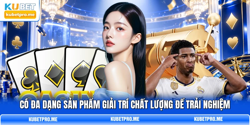 Có đa dạng sản phẩm giải trí chất lượng để trải nghiệm