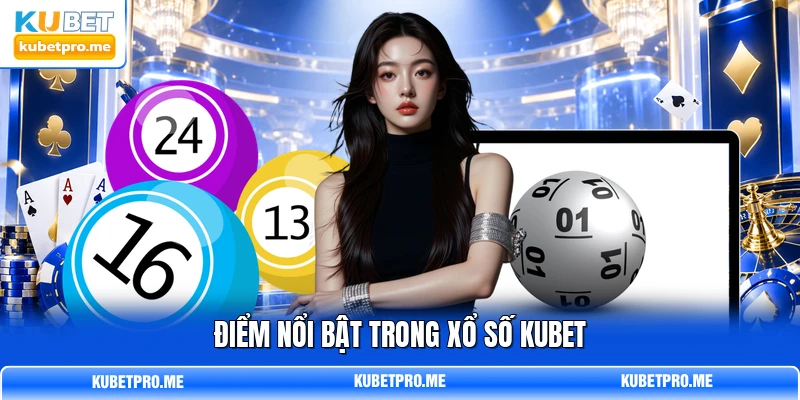 Điểm nổi bật trong xổ số KUBET