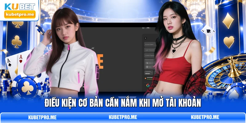Điều kiện cơ bản cần nắm khi mở tài khoản