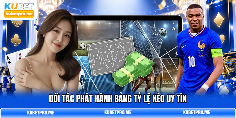 Đối tác phát hành bảng tỷ lệ kèo uy tín