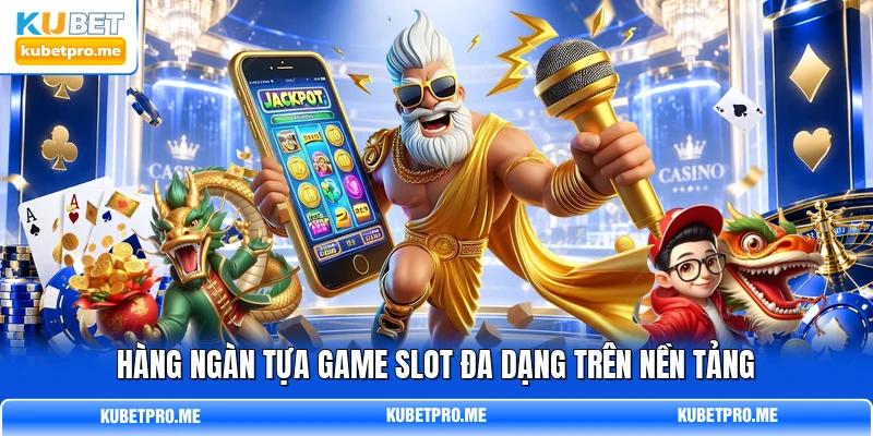 Hàng ngàn tựa game Slot đa dạng trên nền tảng