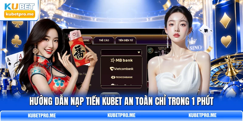 Hướng dẫn nạp tiền KUBET an toàn chỉ trong 1 phút