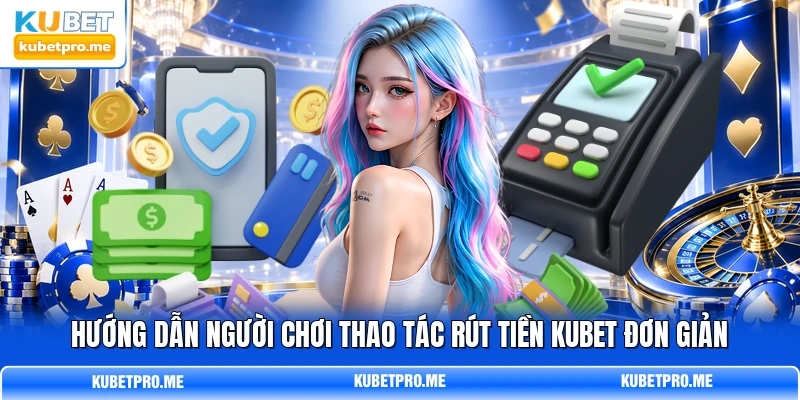 Hướng dẫn người chơi thao tác rút tiền KUBET đơn giản Hướng dẫn người chơi thao tác rút tiền KUBET đơn giản