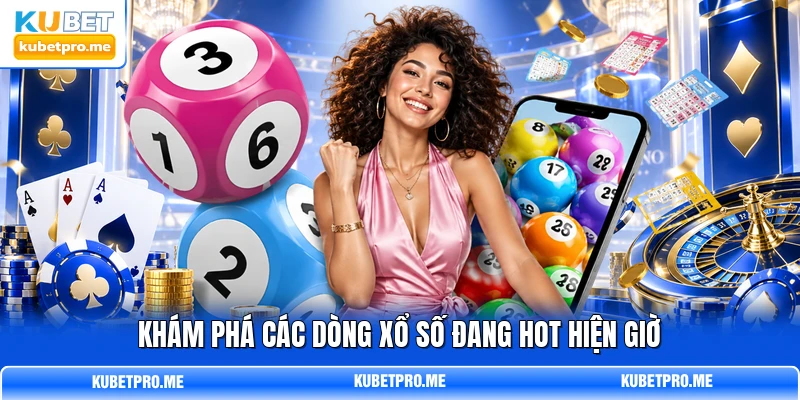 Khám phá các dòng xổ số đang hot hiện giờ