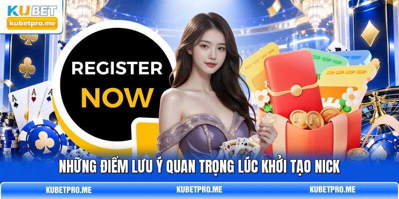 Những điểm lưu ý quan trọng lúc khởi tạo nick