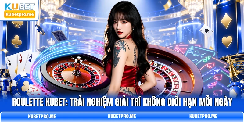 Roulette KUBET: Trải Nghiệm Giải Trí Không Giới Hạn Mỗi Ngày