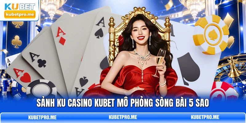 Sảnh KU Casino KUBET mô phỏng sòng bài 5 sao