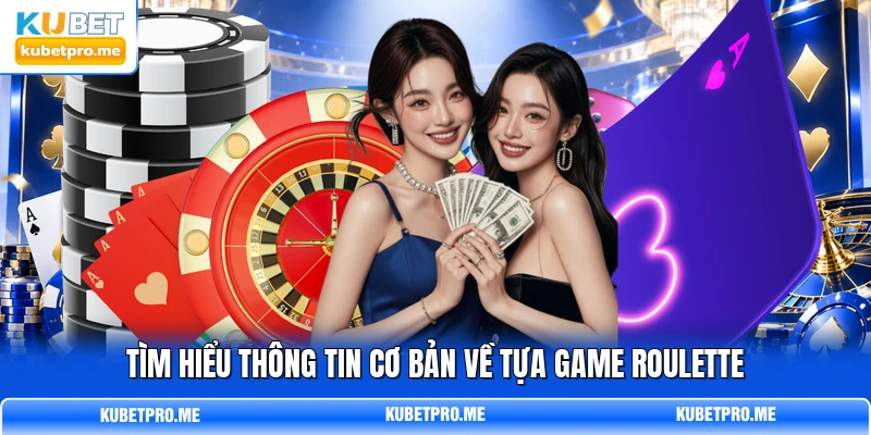 Tìm hiểu thông tin cơ bản về tựa game Roulette Tìm hiểu thông tin cơ bản về tựa game Roulette