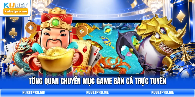 Tổng quan chuyên mục game bắn cá trực tuyến